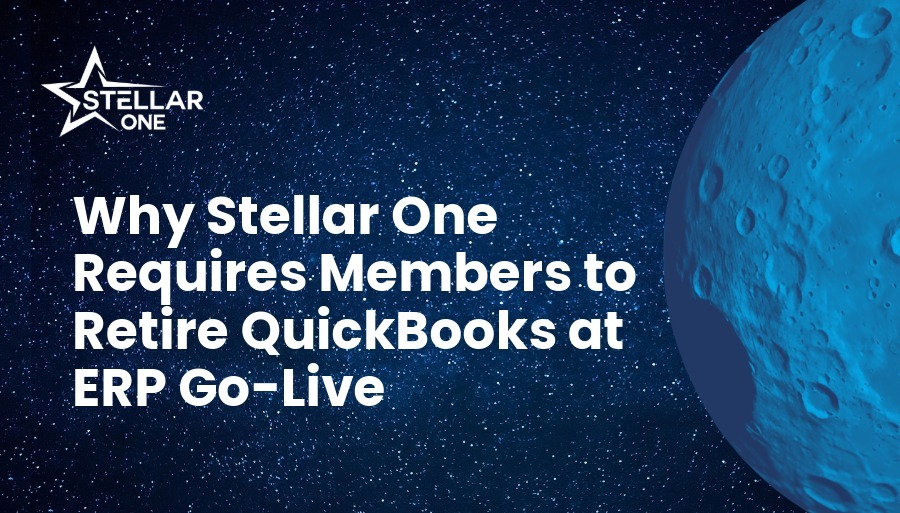 Why Stellar One Requires Members to Retire QuickBooks at ERP Go-Live